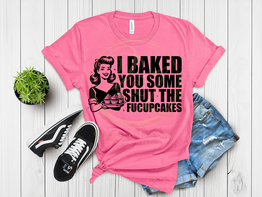 I Baked You Some Shut the Fucupcakes